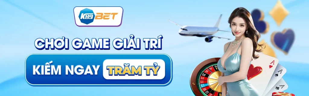 Chơi game 89kbet giải trí kiếm tiền tỷ